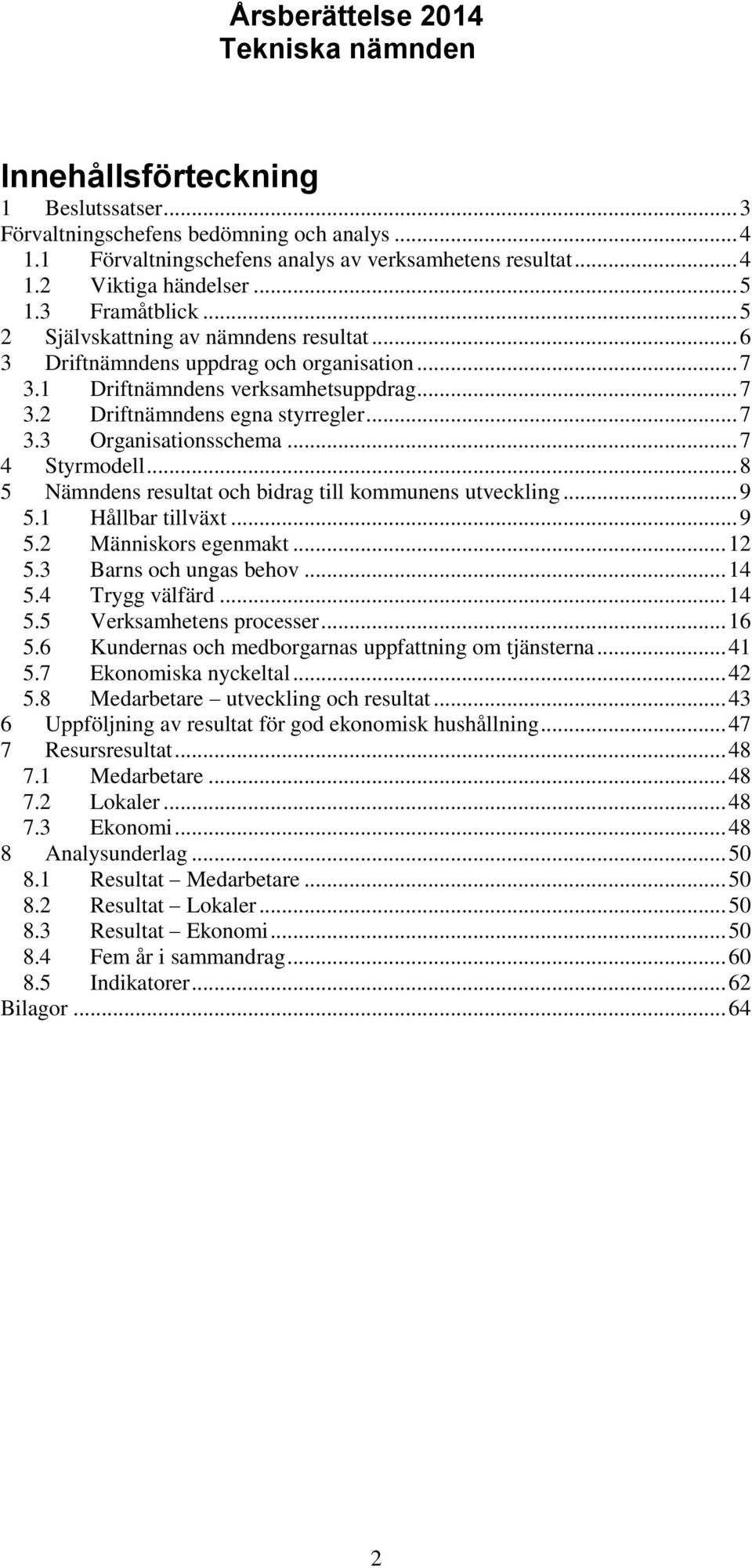 ..7 4 Styrmodell...8 5 Nämndens resultat och bidrag till kommunens utveckling...9 5.1 Hållbar tillväxt...9 5.2 Människors egenmakt...12 5.3 Barns och ungas behov...14 5.4 Trygg välfärd...14 5.5 Verksamhetens processer.