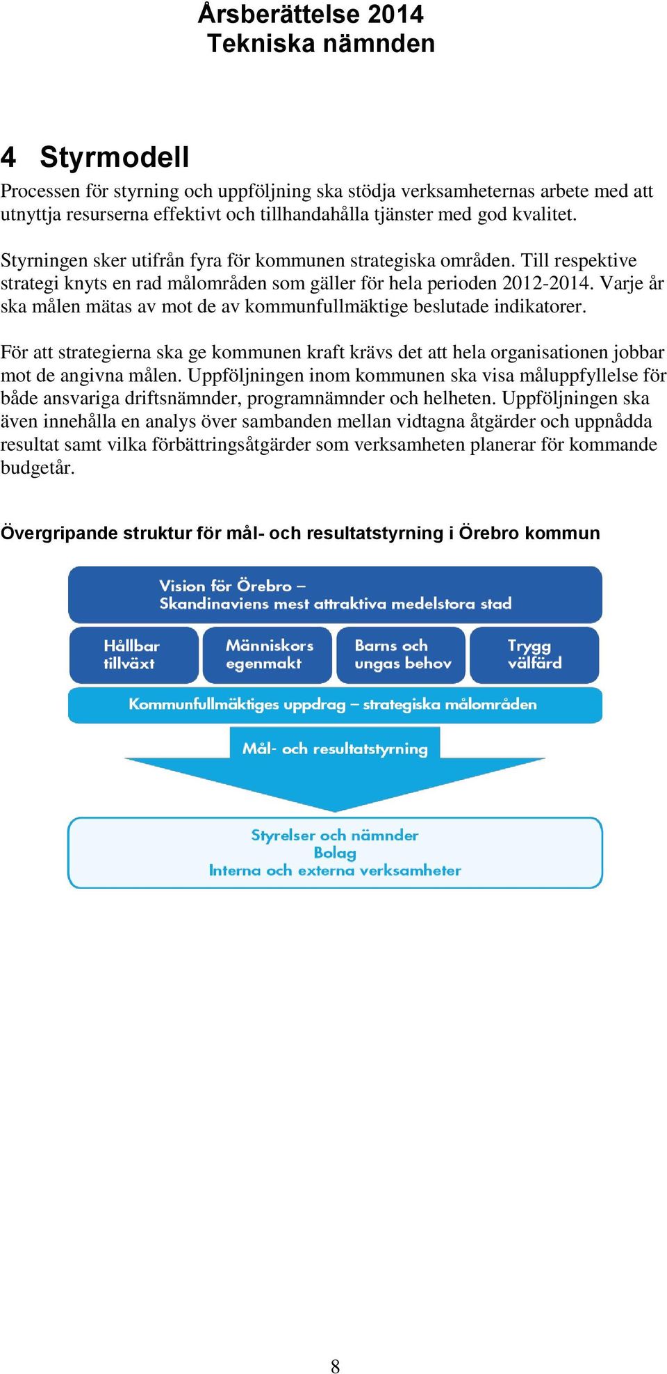 Varje år ska målen mätas av mot de av kommunfullmäktige beslutade indikatorer. För att strategierna ska ge kommunen kraft krävs det att hela organisationen jobbar mot de angivna målen.