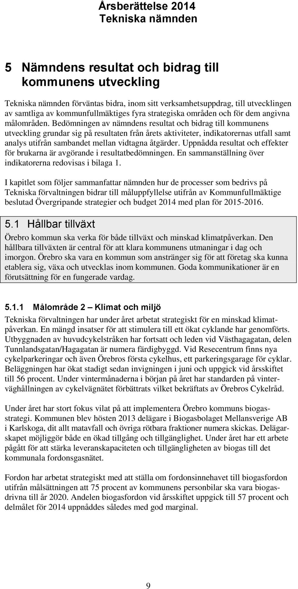 Bedömningen av nämndens resultat och bidrag till kommunens utveckling grundar sig på resultaten från årets aktiviteter, indikatorernas utfall samt analys utifrån sambandet mellan vidtagna åtgärder.