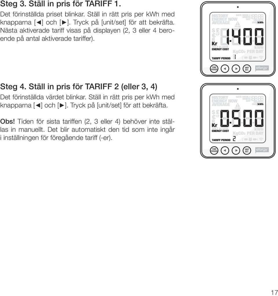 Ställ in pris för TARIFF 2 (eller 3, 4) Det förinställda värdet blinkar. Ställ in rätt pris per kwh med knapparna [ ] och [ ].