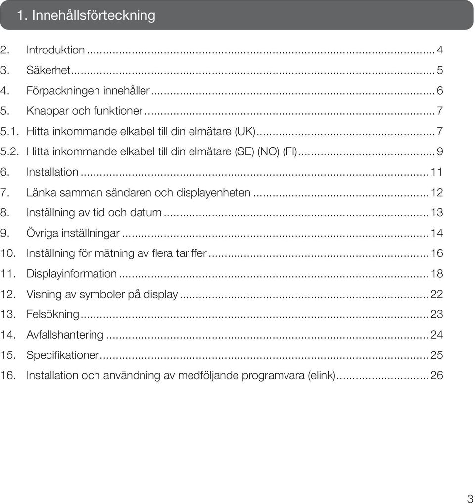 Inställning av tid och datum... 13 9. Övriga inställningar... 14 10. Inställning för mätning av flera tariffer... 16 11. Displayinformation... 18 12.