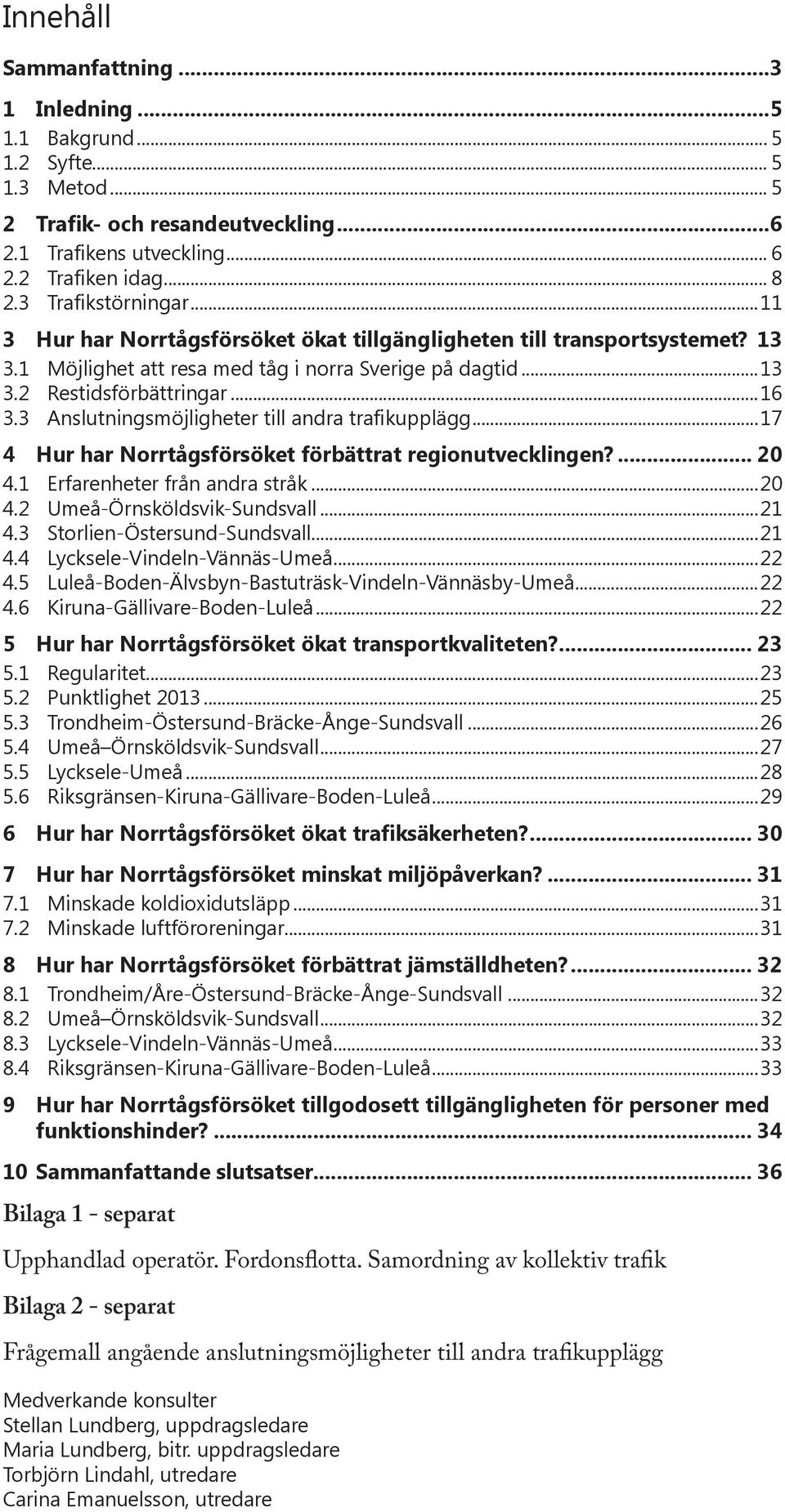 3 Anslutningsmöjligheter till andra trafikupplägg...17 4 Hur har Norrtågsförsöket förbättrat regionutvecklingen?... 20 4.1 Erfarenheter från andra stråk...20 4.2 Umeå-Örnsköldsvik-Sundsvall...21 4.