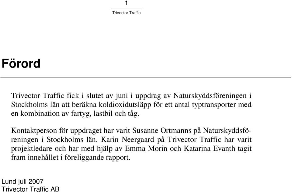 Kontaktperson för uppdraget har varit Susanne Ortmanns på Naturskyddsföreningen i Stockholms län.