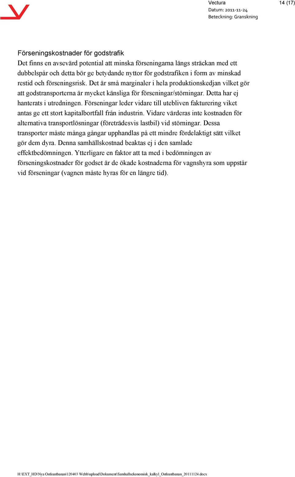 Detta har ej hanterats i utredningen. Förseningar leder vidare till utebliven fakturering viket antas ge ett stort kapitalbortfall från industrin.