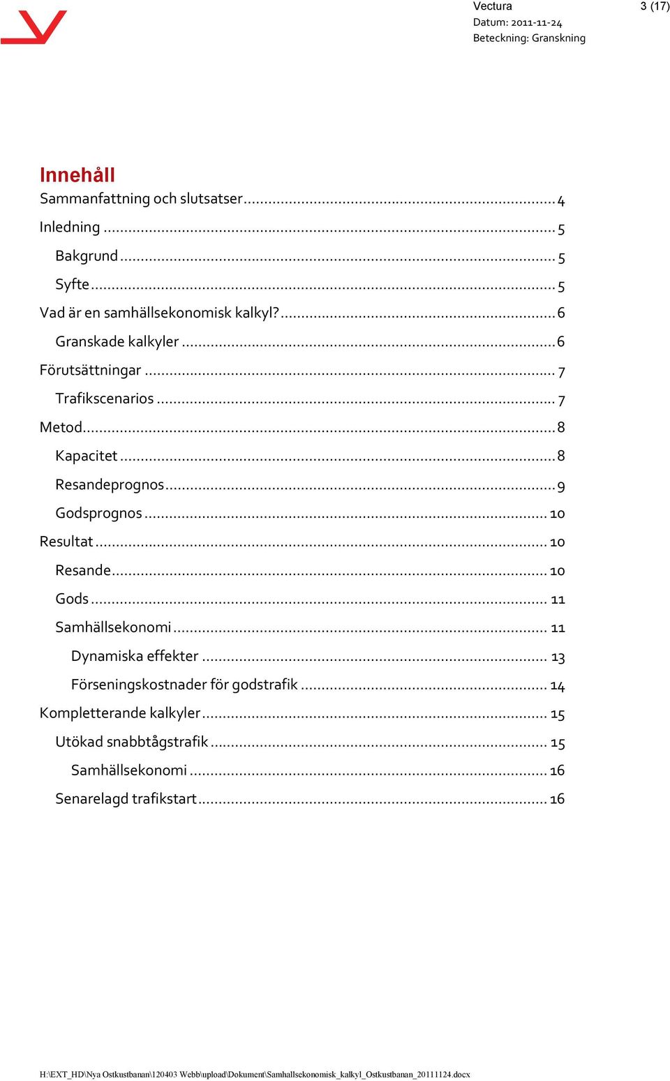 ..8 Kapacitet...8 Resandeprognos...9 Godsprognos... 10 Resultat... 10 Resande... 10 Gods... 11 Samhällsekonomi.