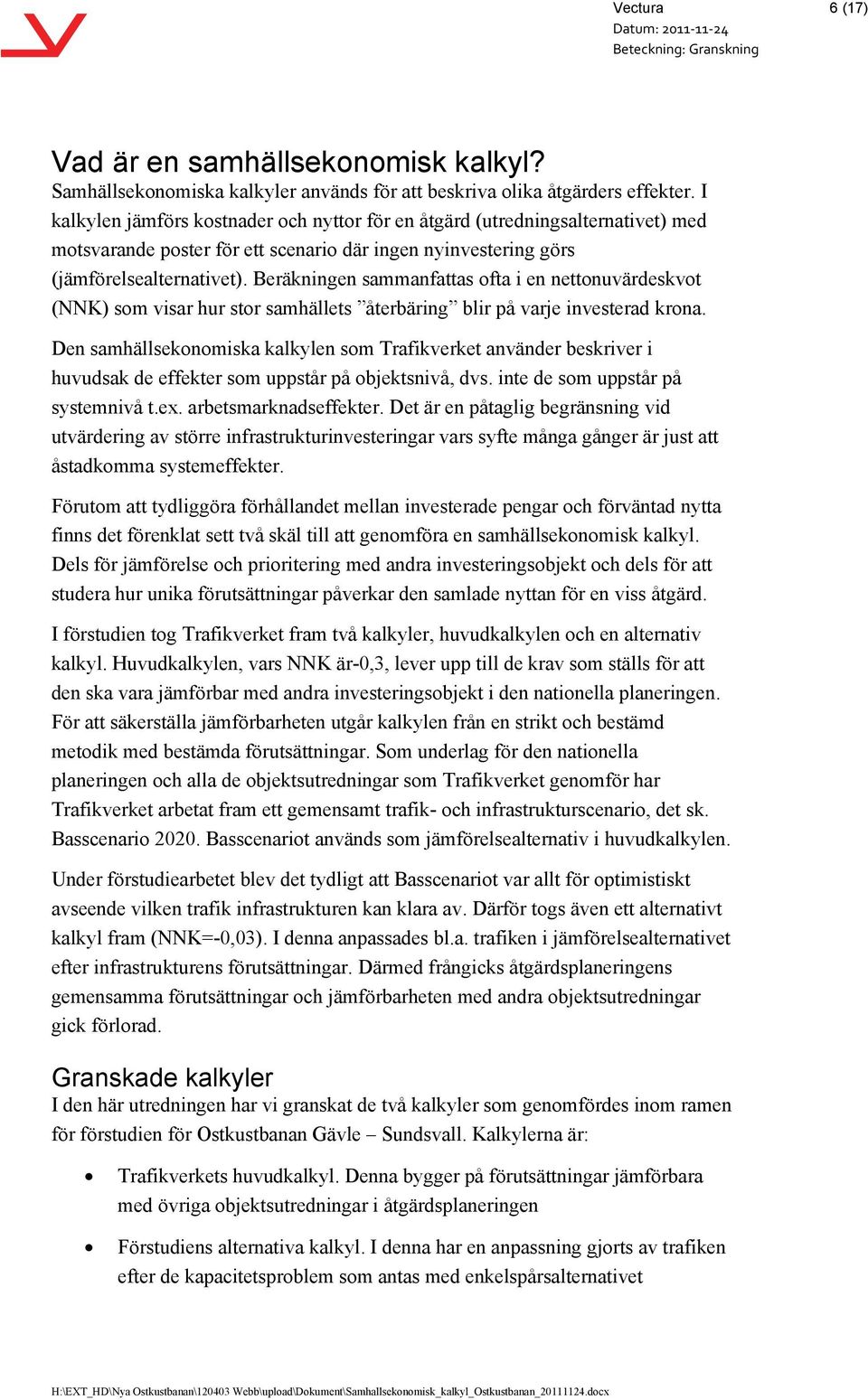 Beräkningen sammanfattas ofta i en nettonuvärdeskvot (NNK) som visar hur stor samhällets återbäring blir på varje investerad krona.