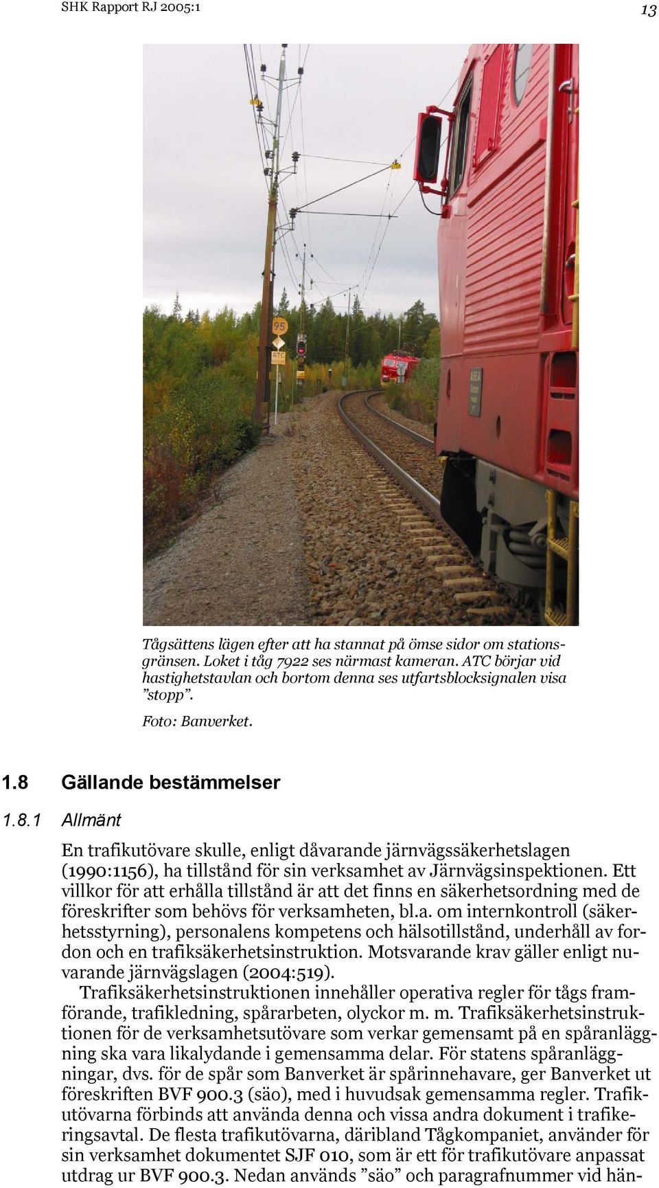 Gällande bestämmelser 1.8.1 Allmänt En trafikutövare skulle, enligt dåvarande järnvägssäkerhetslagen (1990:1156), ha tillstånd för sin verksamhet av Järnvägsinspektionen.