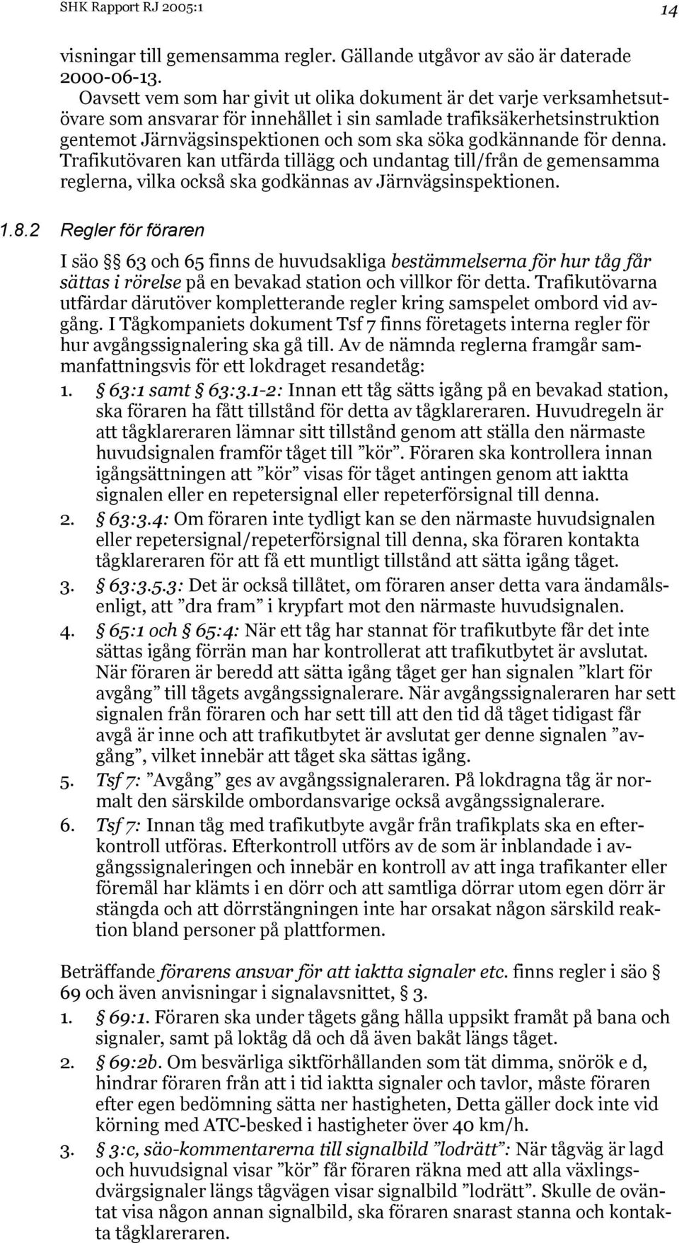 godkännande för denna. Trafikutövaren kan utfärda tillägg och undantag till/från de gemensamma reglerna, vilka också ska godkännas av Järnvägsinspektionen. 1.8.