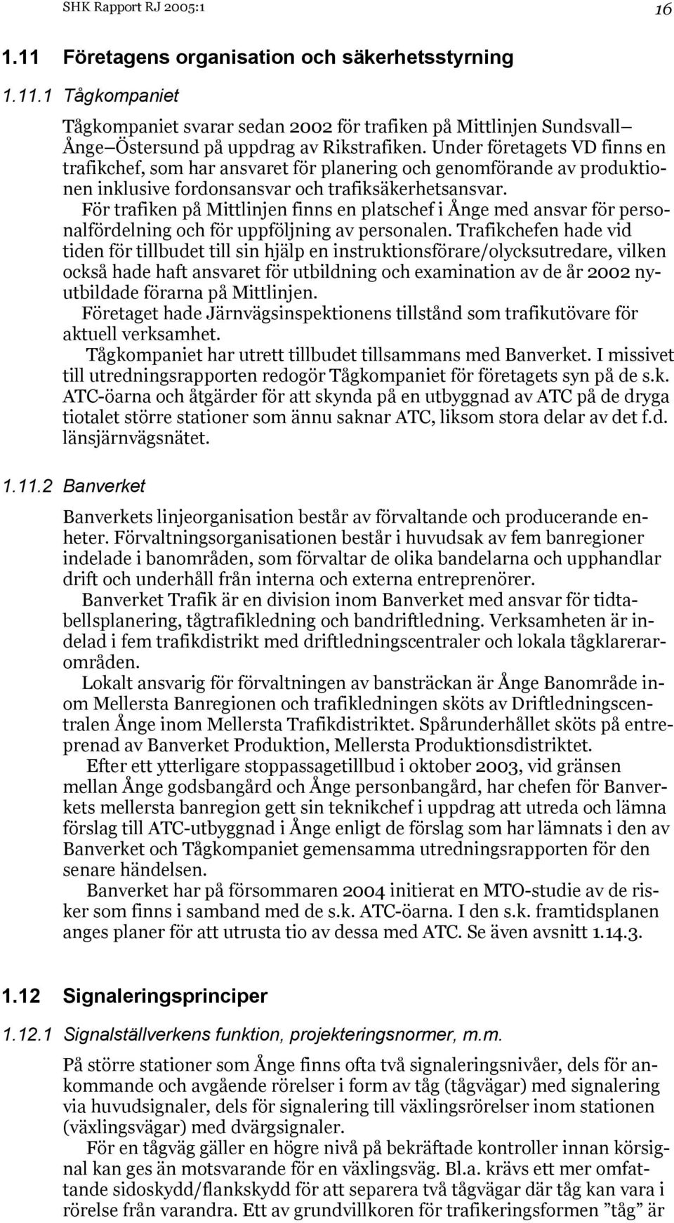 För trafiken på Mittlinjen finns en platschef i Ånge med ansvar för personalfördelning och för uppföljning av personalen.