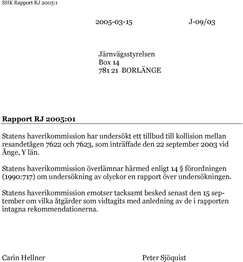 Statens haverikommission överlämnar härmed enligt 14 förordningen (1990:717) om undersökning av olyckor en rapport över undersökningen.