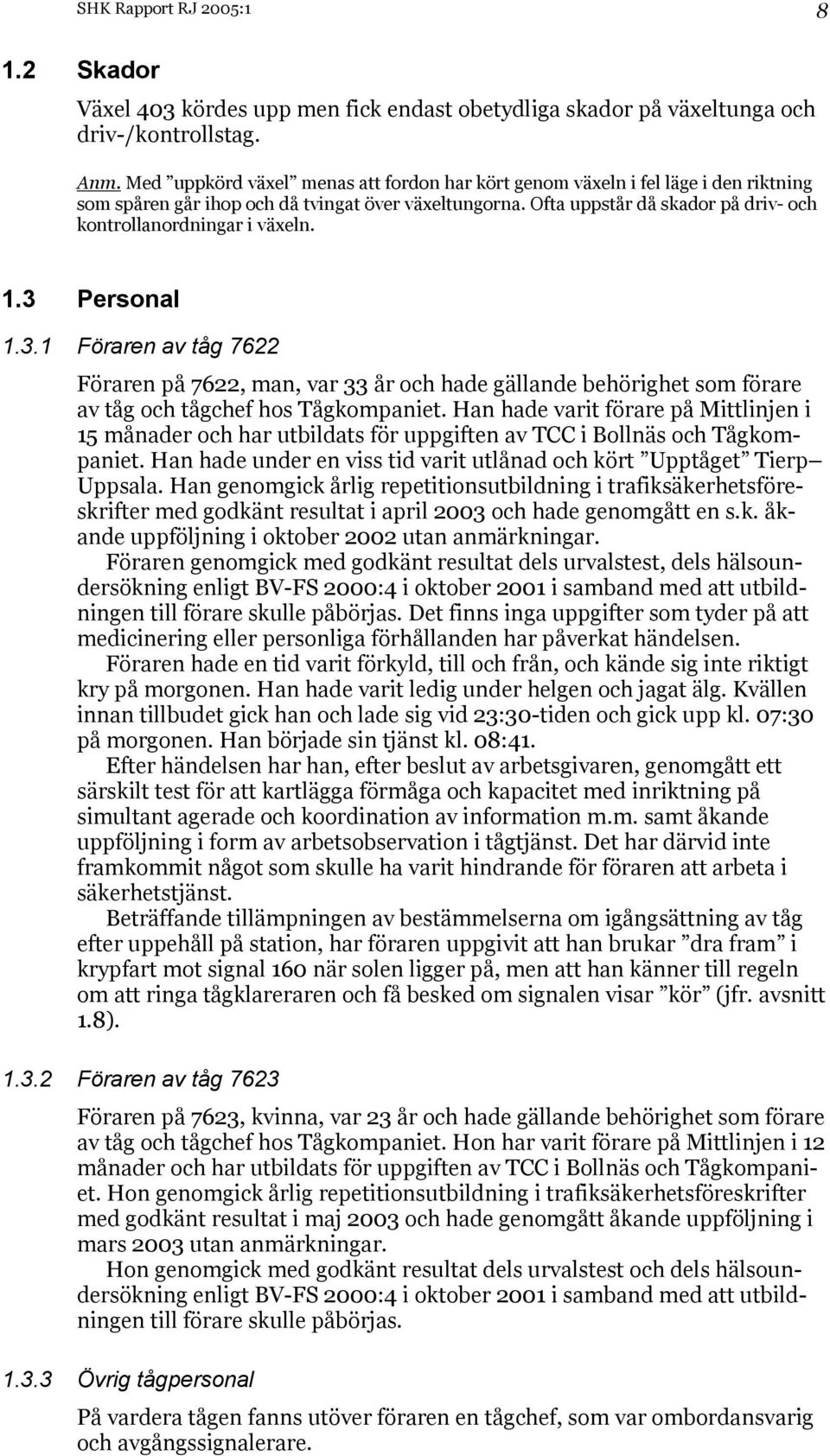 Ofta uppstår då skador på driv- och kontrollanordningar i växeln. 1.3 Personal 1.3.1 Föraren av tåg 7622 Föraren på 7622, man, var 33 år och hade gällande behörighet som förare av tåg och tågchef hos Tågkompaniet.