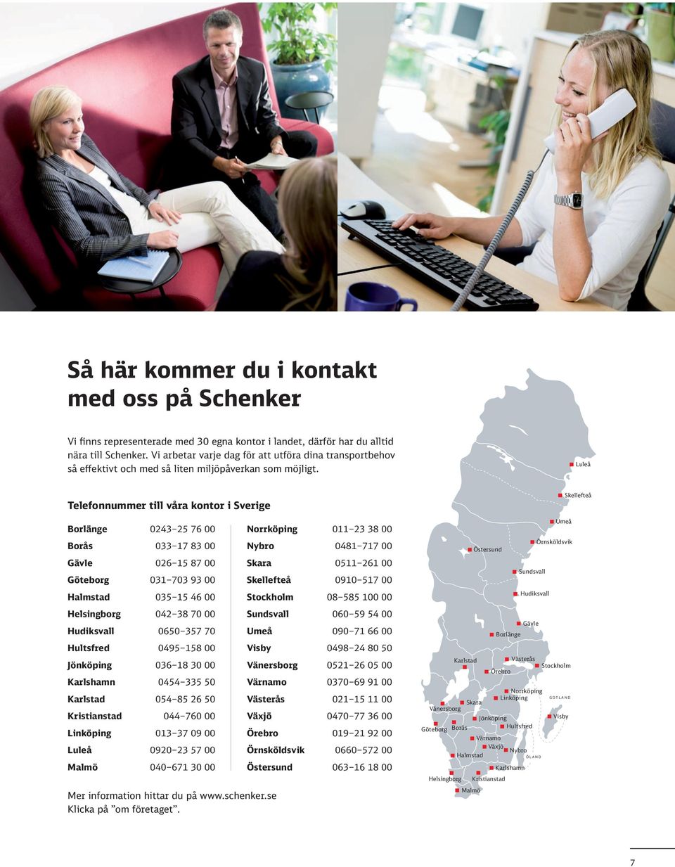 Luleå Telefonnummer till våra kontor i Sverige Skellefteå Borlänge 0243 25 76 00 Norrköping 011 23 38 00 Umeå Borås 033 17 83 00 Nybro 0481 717 00 Östersund Örnsköldsvik Gävle 026 15 87 00 Göteborg