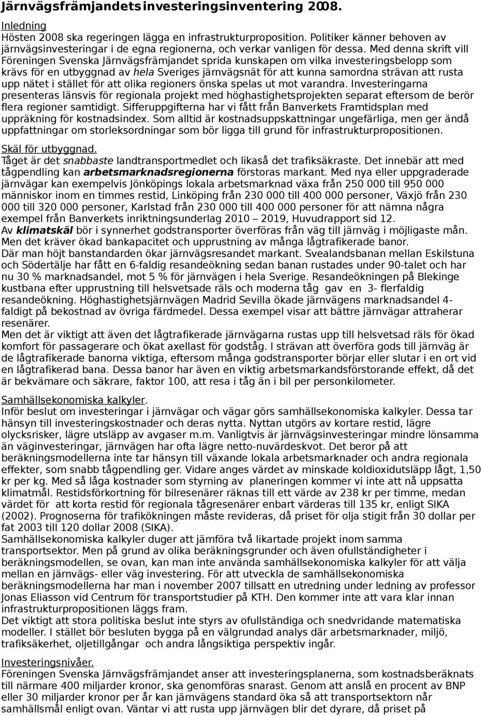 Med denna skrift vill Föreningen Svenska Järnvägsfrämjandet sprida kunskapen om vilka investeringsbelopp som krävs för en utbyggnad av hela Sveriges järnvägsnät för att kunna samordna strävan att