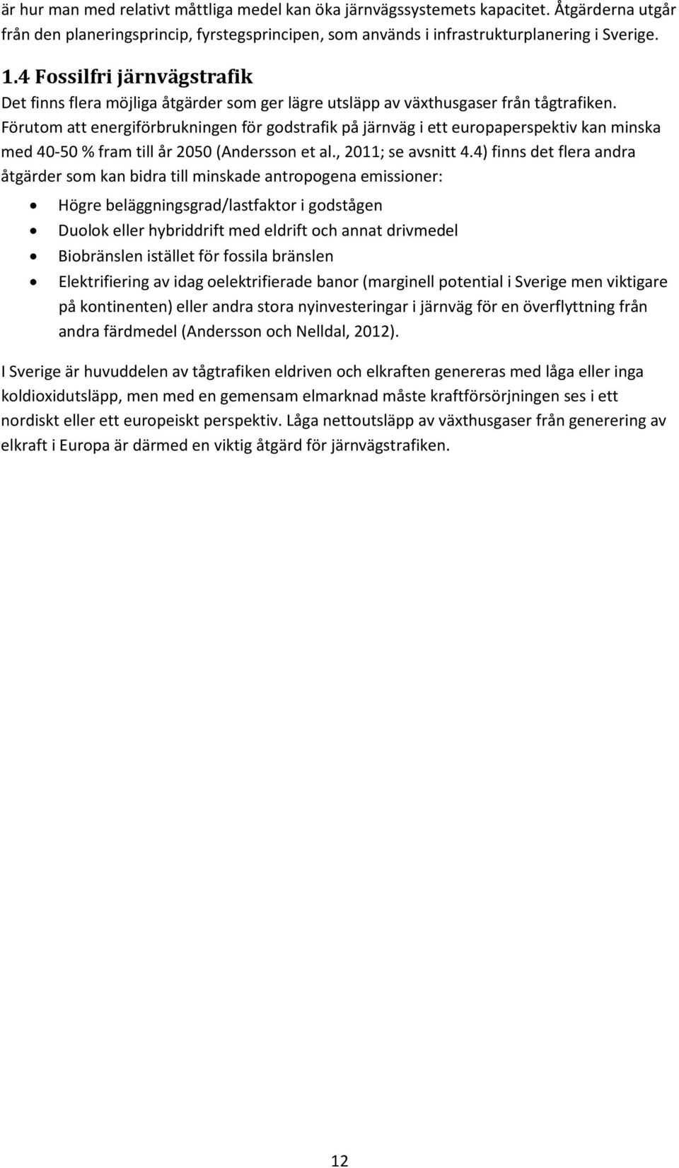 Förutom att energiförbrukningen för godstrafik på järnväg i ett europaperspektiv kan minska med 40-50 % fram till år 2050 (Andersson et al., 2011; se avsnitt 4.