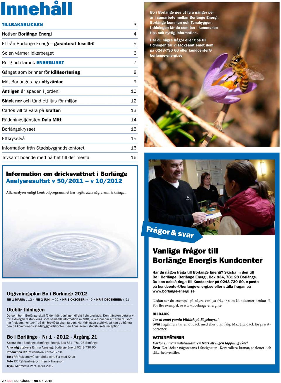 I tidningen får du som bor i kommunen tips och nyttig information. Har du några frågor eller tips till tidningen tar vi tacksamt emot dem på 0243-730 60 eller kundcenter@ borlange-energi.