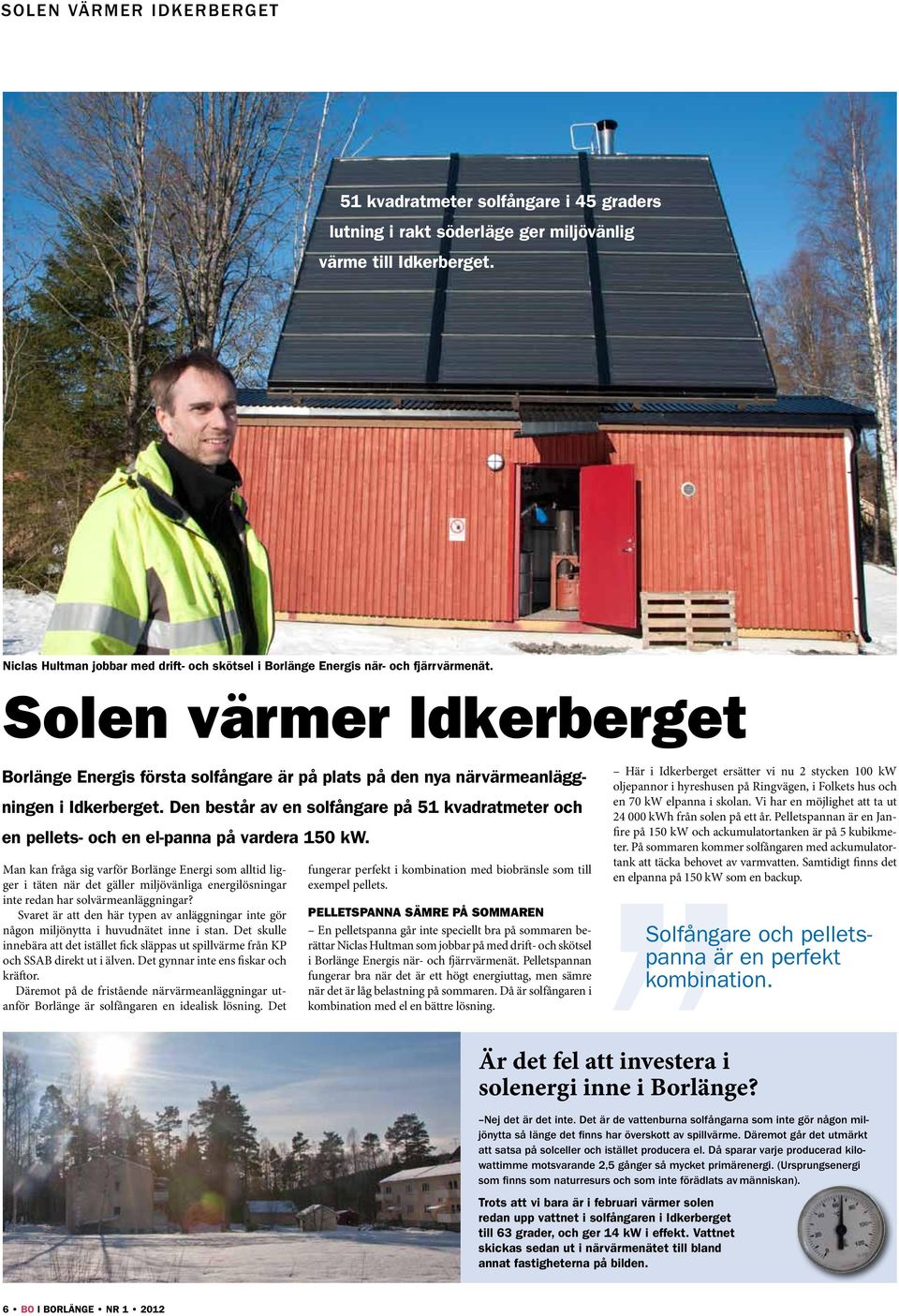 Solen värmer Idkerberget Borlänge nergis första solfångare är på plats på den nya närvärmeanläggningen i Idkerberget.