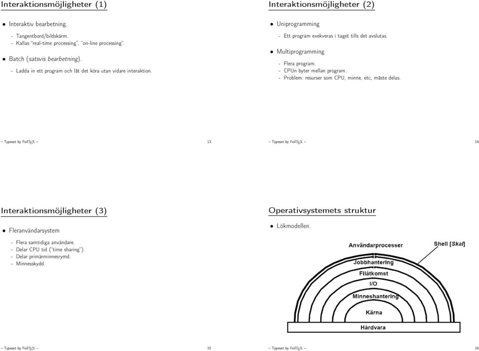 Multiprogramming - Flera program. - CPUn byter mellan program. - Problem: resurser som CPU, minne, etc, måste delas.