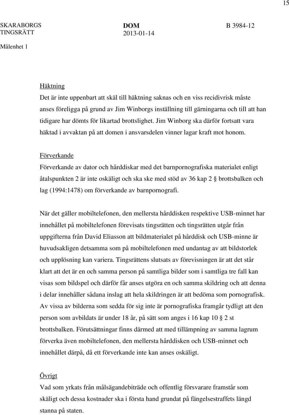 Förverkande Förverkande av dator och hårddiskar med det barnpornografiska materialet enligt åtalspunkten 2 är inte oskäligt och ska ske med stöd av 36 kap 2 brottsbalken och lag (1994:1478) om