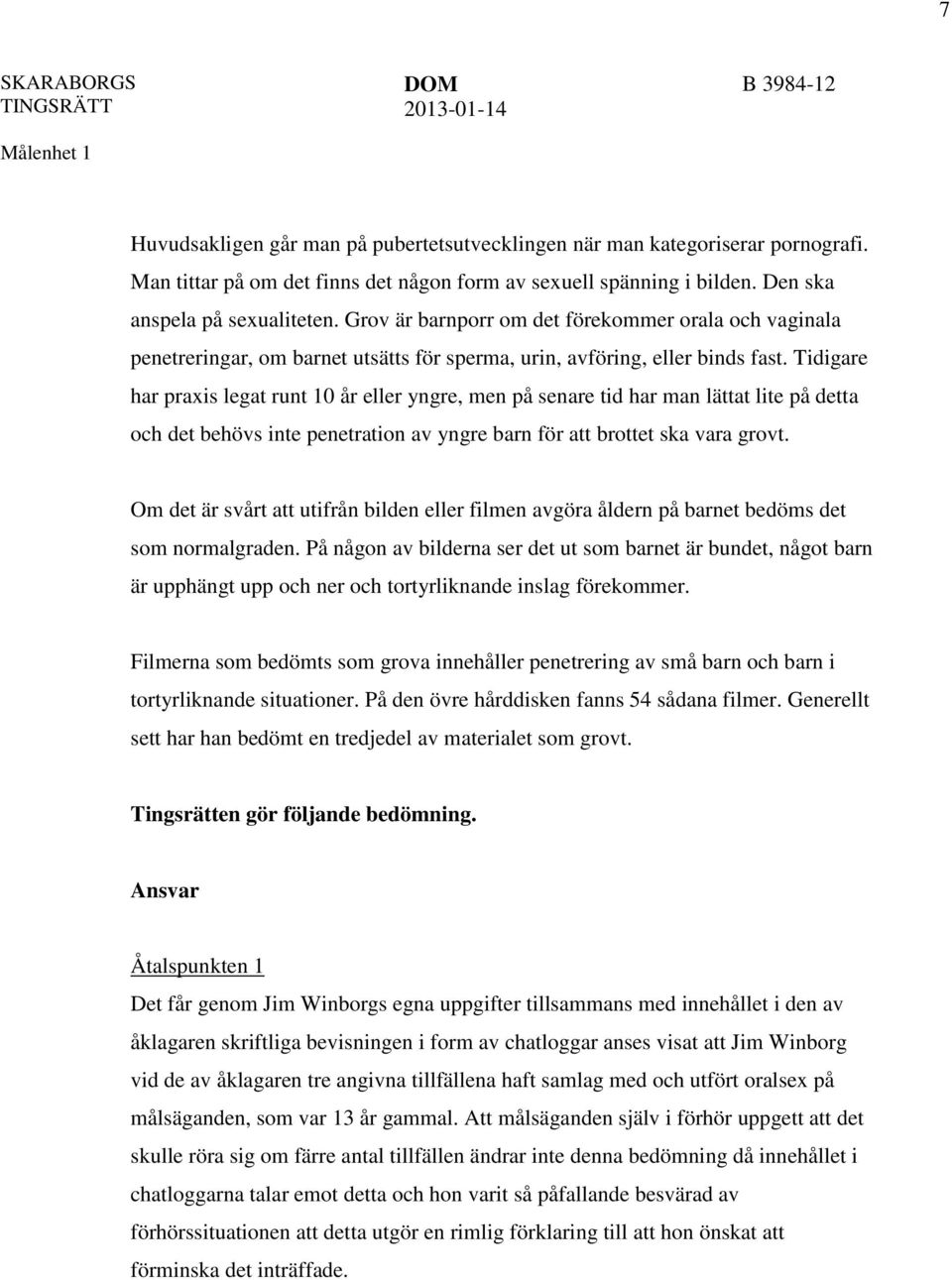 Tidigare har praxis legat runt 10 år eller yngre, men på senare tid har man lättat lite på detta och det behövs inte penetration av yngre barn för att brottet ska vara grovt.