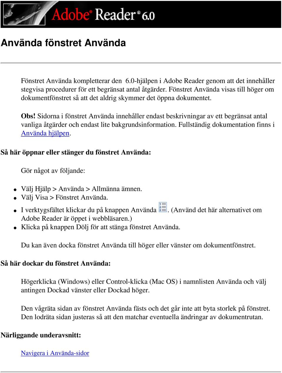 Sidorna i fönstret Använda innehåller endast beskrivningar av ett begränsat antal vanliga åtgärder och endast lite bakgrundsinformation. Fullständig dokumentation finns i Använda hjälpen.