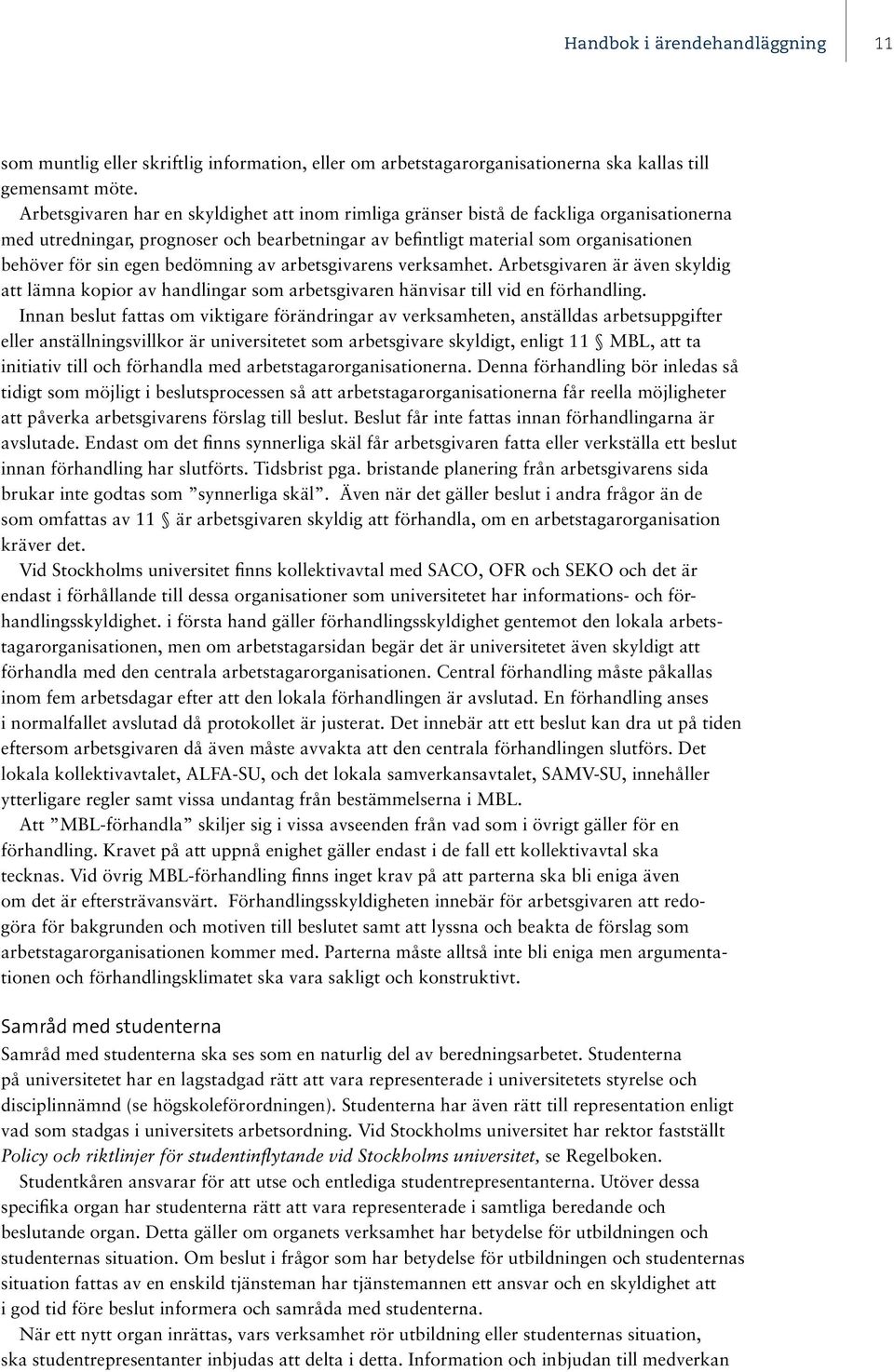 bedömning av arbetsgivarens verksamhet. Arbetsgivaren är även skyldig att lämna kopior av handlingar som arbetsgivaren hänvisar till vid en förhandling.