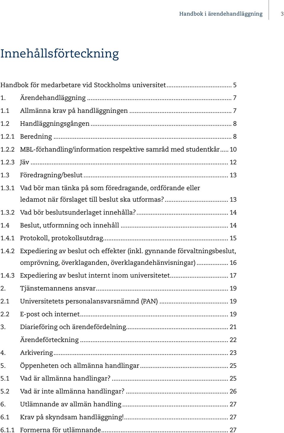 Jäv... 12 1.3 Föredragning/beslut... 13 1.3.1 Vad bör man tänka på som föredragande, ordförande eller ledamot när förslaget till beslut ska utformas?... 13 1.3.2 Vad bör beslutsunderlaget innehålla?