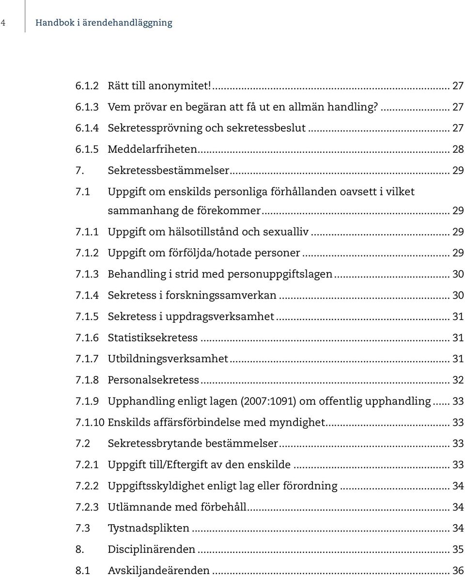 .. 29 7.1.3 Behandling i strid med personuppgiftslagen... 30 7.1.4 Sekretess i forskningssamverkan... 30 7.1.5 Sekretess i uppdragsverksamhet... 31 7.1.6 Statistiksekretess... 31 7.1.7 Utbildningsverksamhet.