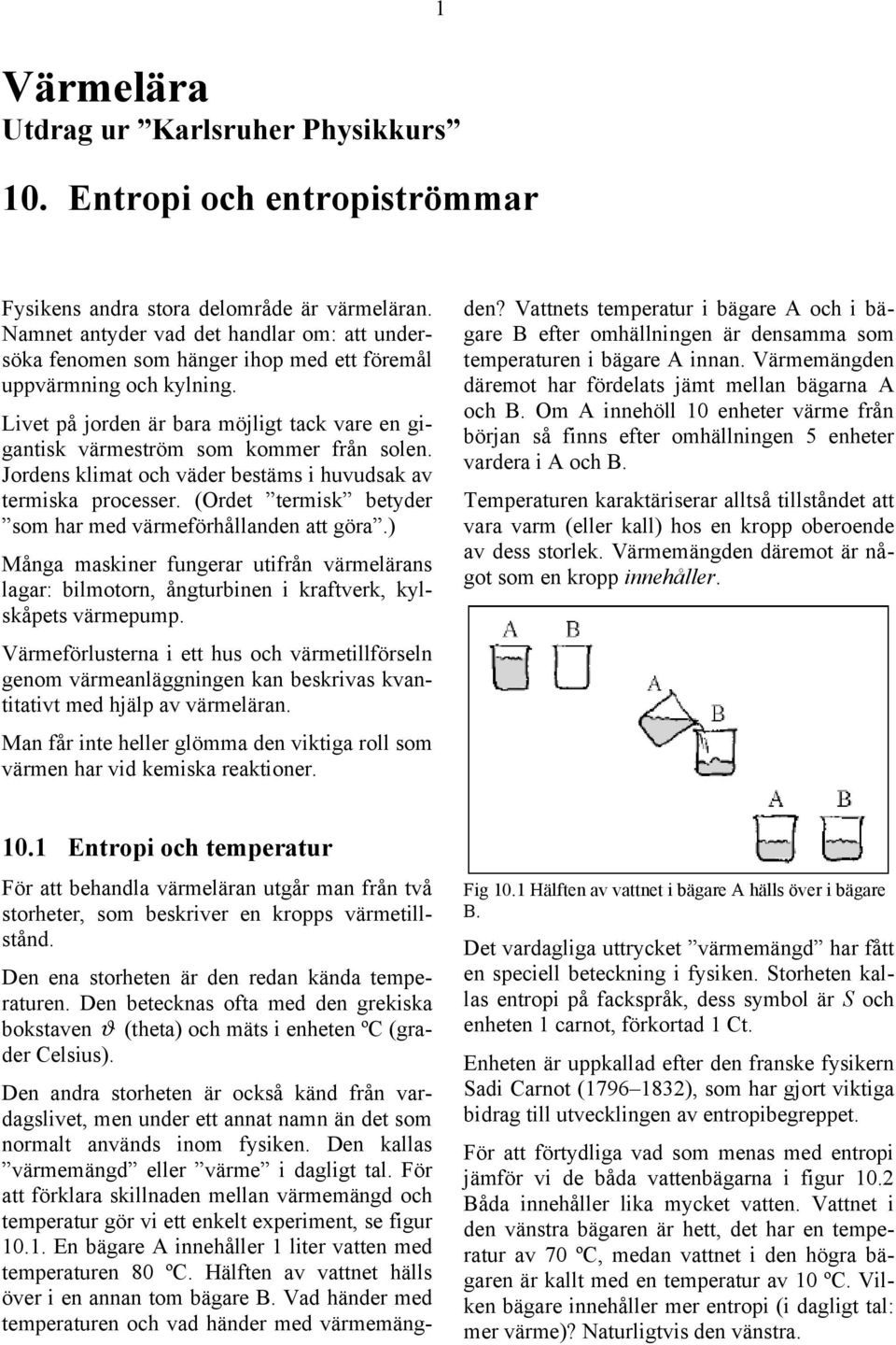 Livet på jorden är bara möjligt tack vare en gigantisk värmeström som kommer från solen. Jordens klimat och väder bestäms i huvudsak av termiska processer.