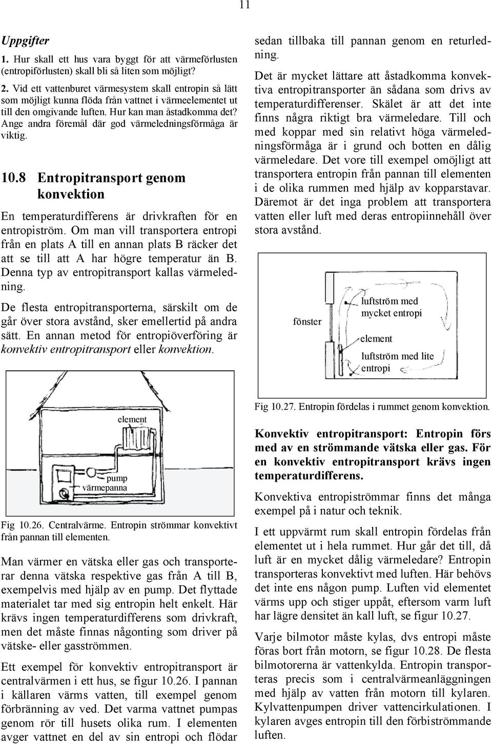 Ange andra föremål där god värmeledningsförmåga är viktig. 10.8 Entropitransport genom konvektion En temperaturdifferens är drivkraften för en entropiström.