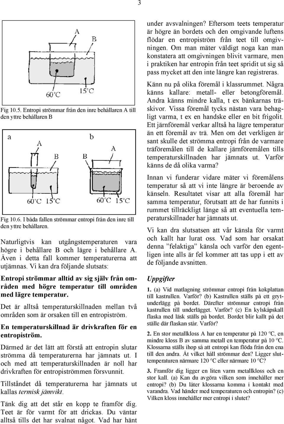 Vi kan dra följande slutsats: Entropi strömmar alltid av sig själv från områden med högre temperatur till områden med lägre temperatur.