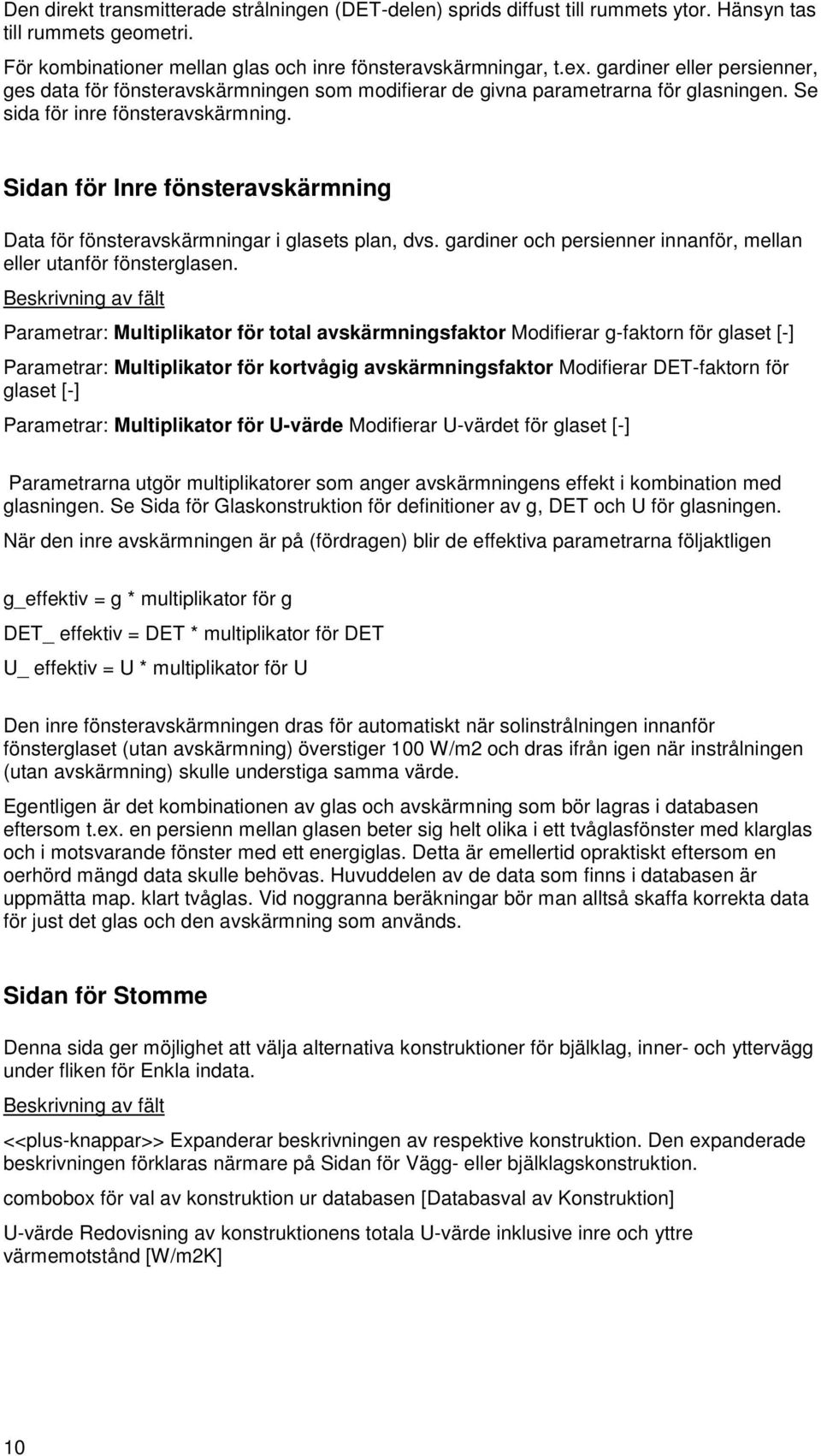 Sidan för Inre fönsteravskärmning Data för fönsteravskärmningar i glasets plan, dvs. gardiner och persienner innanför, mellan eller utanför fönsterglasen.