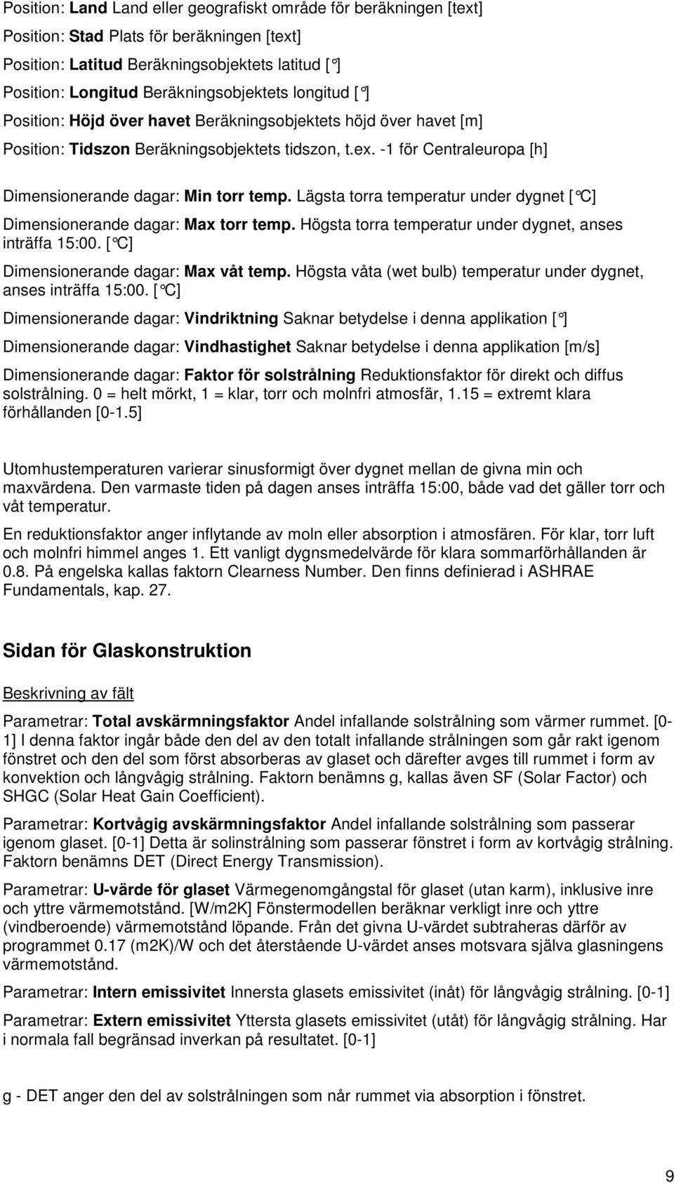 -1 för Centraleuropa [h] Dimensionerande dagar: Min torr temp. Lägsta torra temperatur under dygnet [ C] Dimensionerande dagar: Max torr temp.