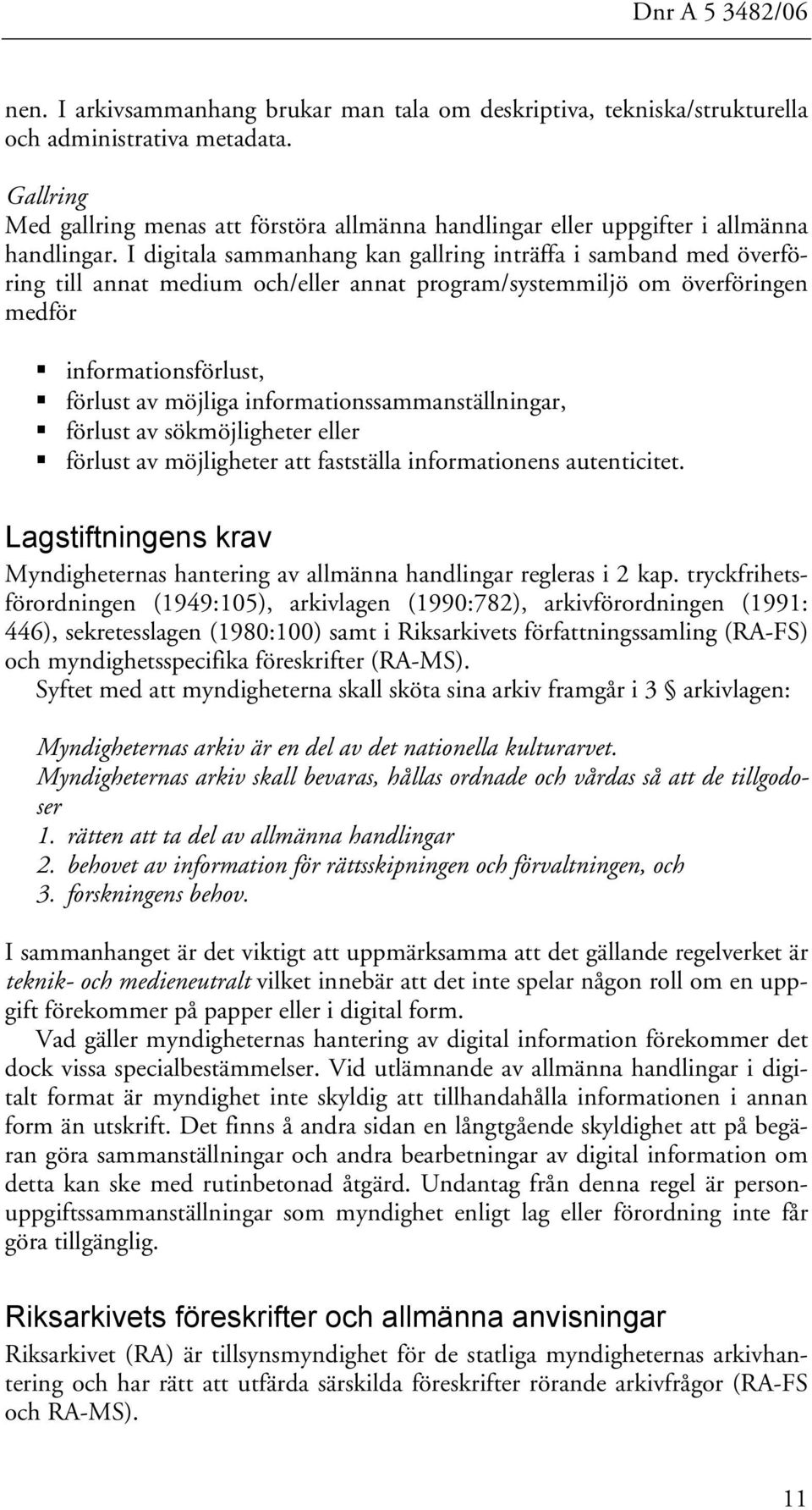 I digitala sammanhang kan gallring inträffa i samband med överföring till annat medium och/eller annat program/systemmiljö om överföringen medför informationsförlust, förlust av möjliga