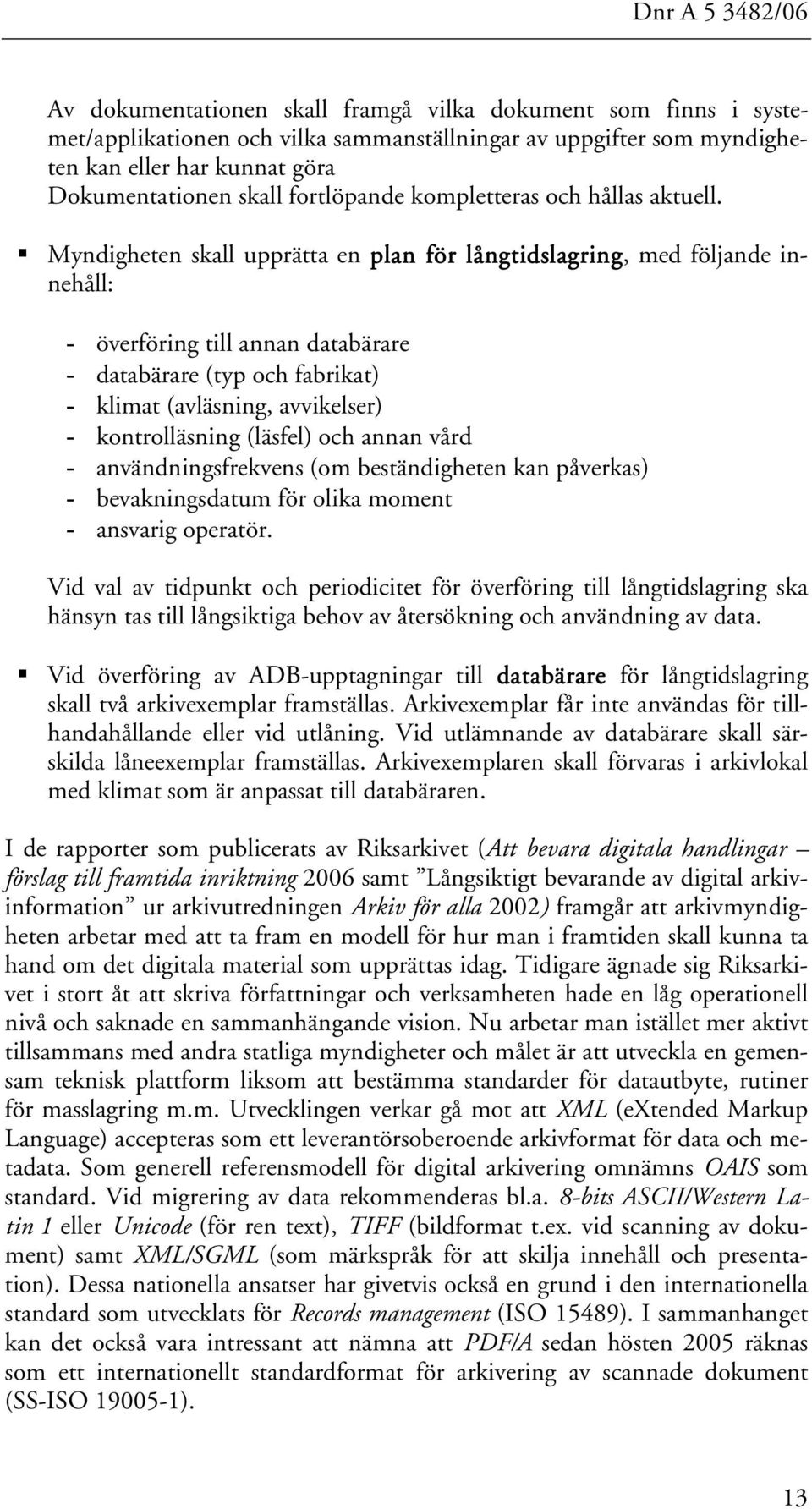 Myndigheten skall upprätta en plan för långtidslagring, med följande innehåll: - överföring till annan databärare - databärare (typ och fabrikat) - klimat (avläsning, avvikelser) - kontrolläsning