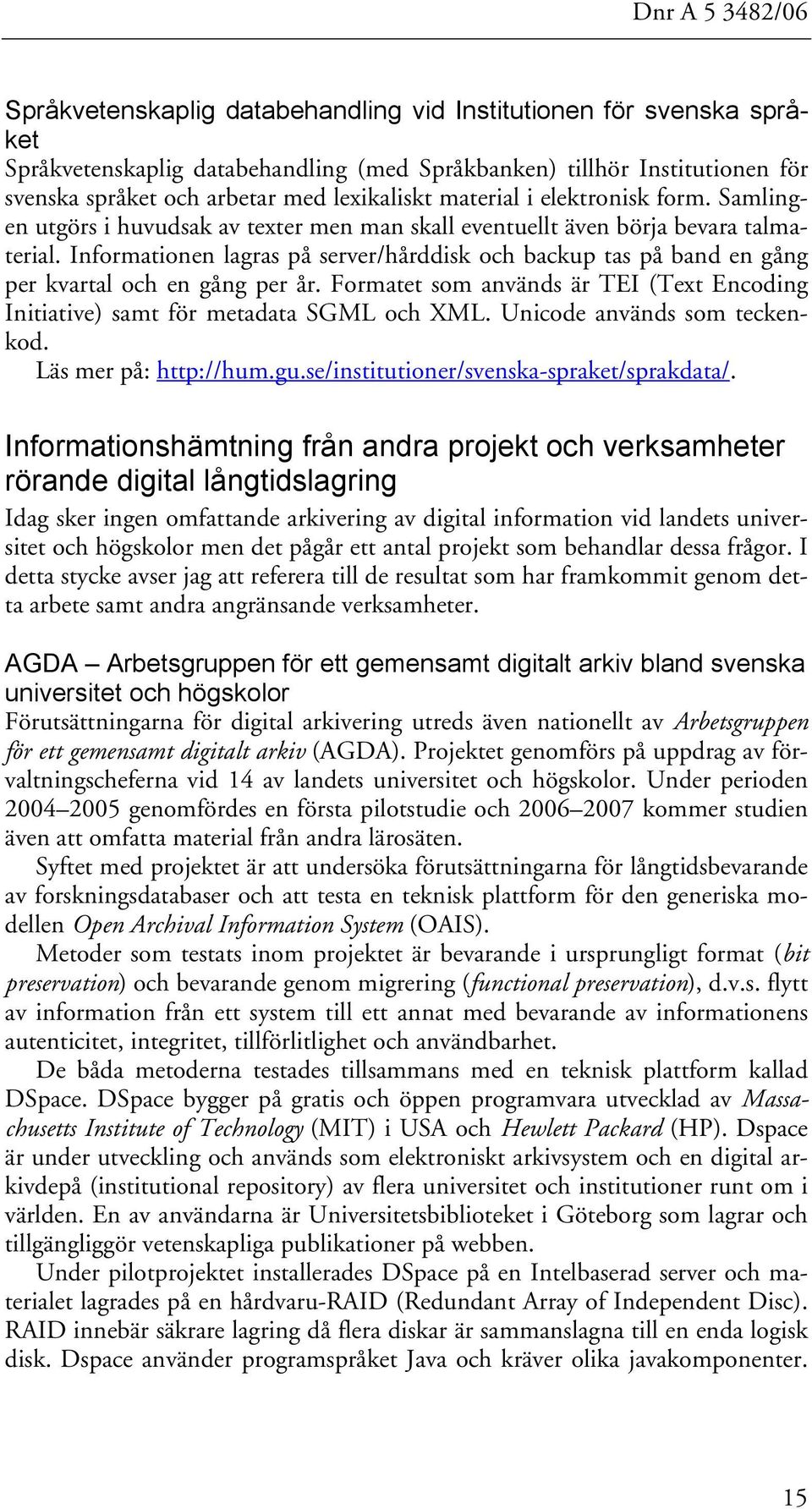 Informationen lagras på server/hårddisk och backup tas på band en gång per kvartal och en gång per år. Formatet som används är TEI (Text Encoding Initiative) samt för metadata SGML och XML.