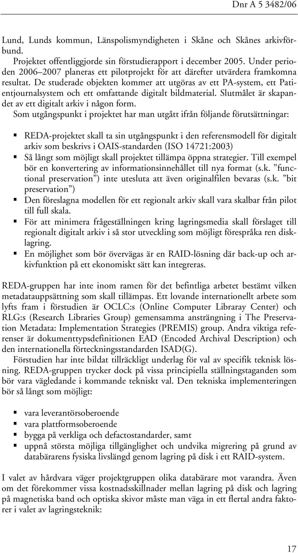 De studerade objekten kommer att utgöras av ett PA-system, ett Patientjournalsystem och ett omfattande digitalt bildmaterial. Slutmålet är skapandet av ett digitalt arkiv i någon form.