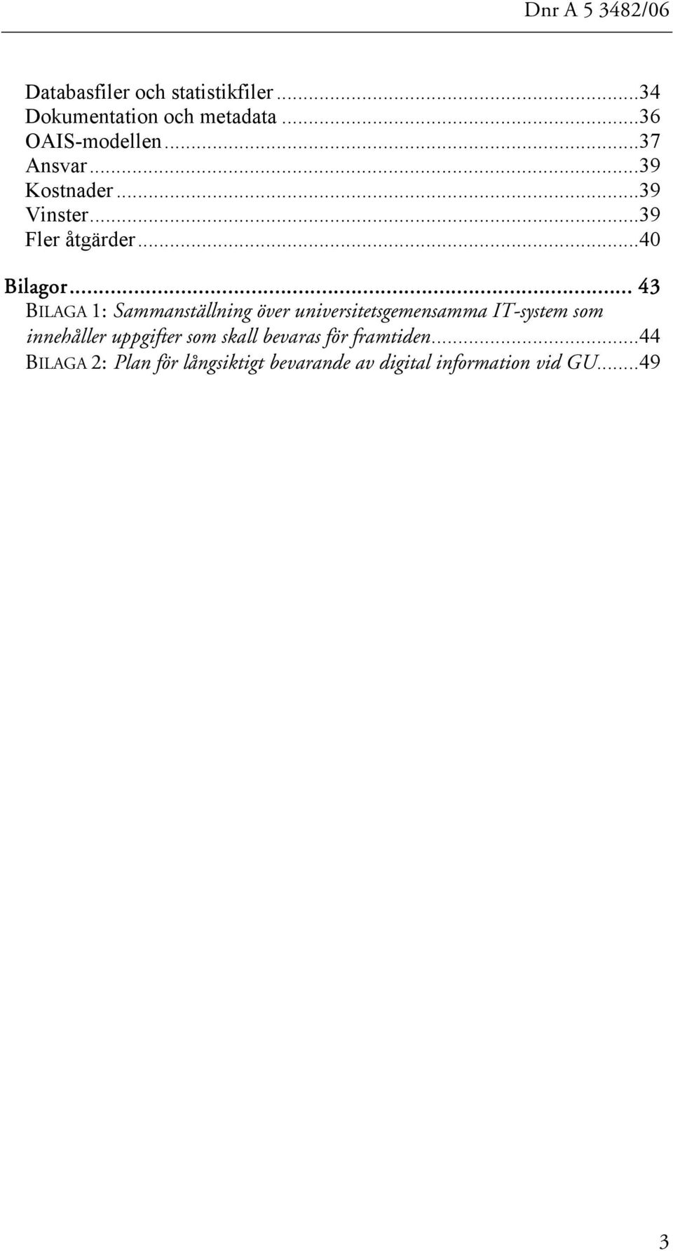 ........ 43 BILAGA 1: Sammanställning över universitetsgemensamma IT-system som innehåller