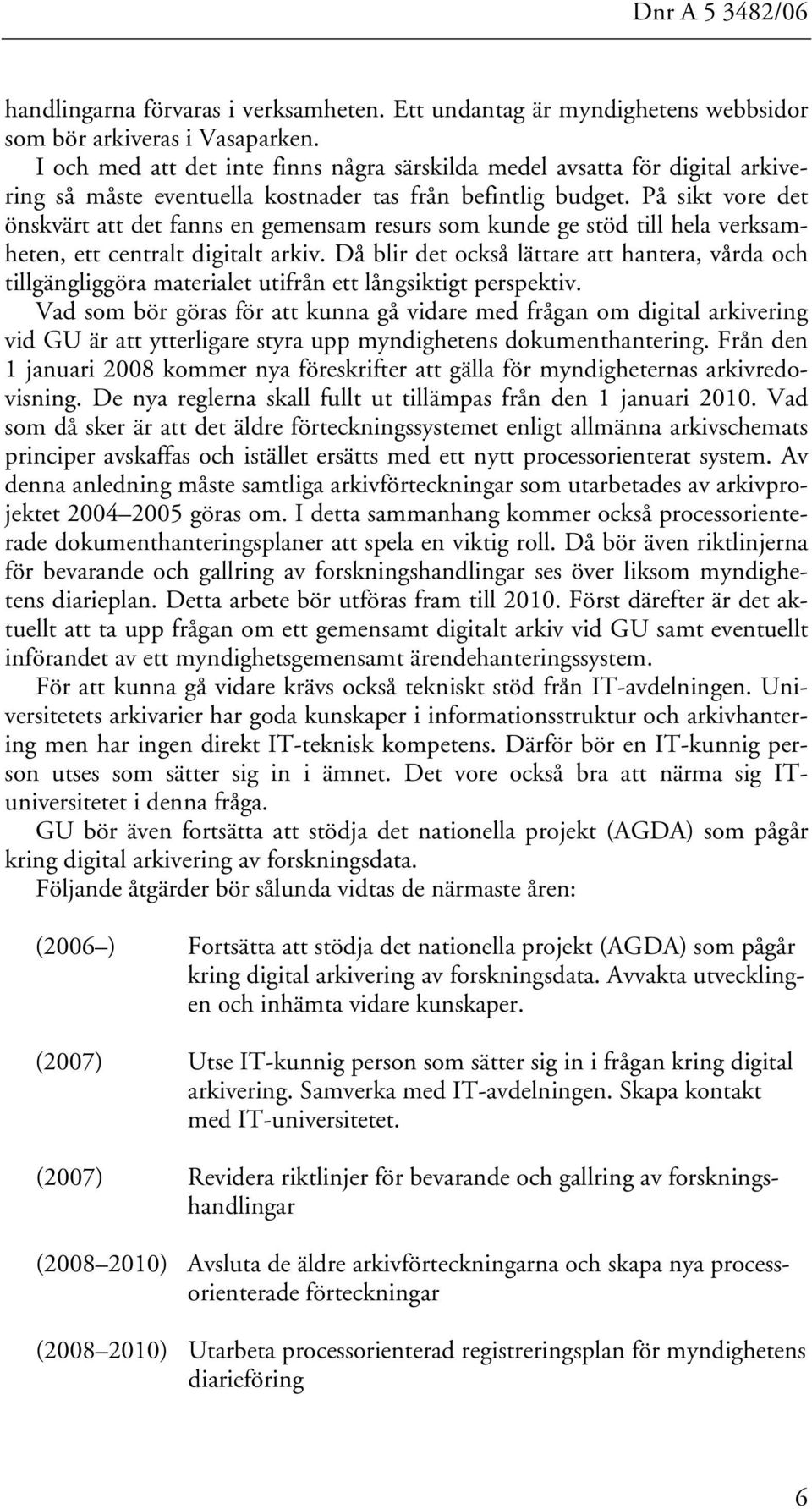 På sikt vore det önskvärt att det fanns en gemensam resurs som kunde ge stöd till hela verksamheten, ett centralt digitalt arkiv.