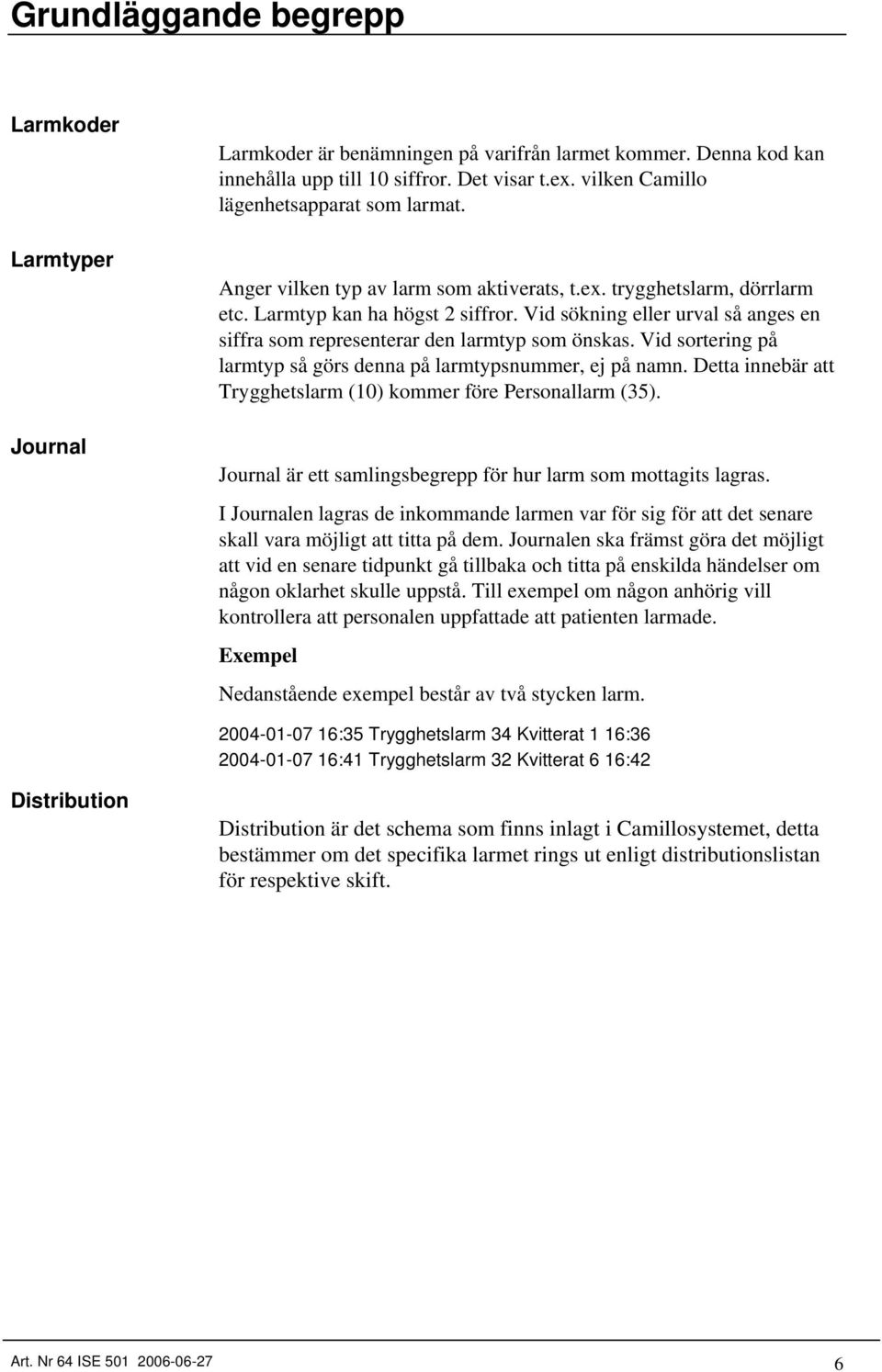 Vid sökning eller urval så anges en siffra som representerar den larmtyp som önskas. Vid sortering på larmtyp så görs denna på larmtypsnummer, ej på namn.