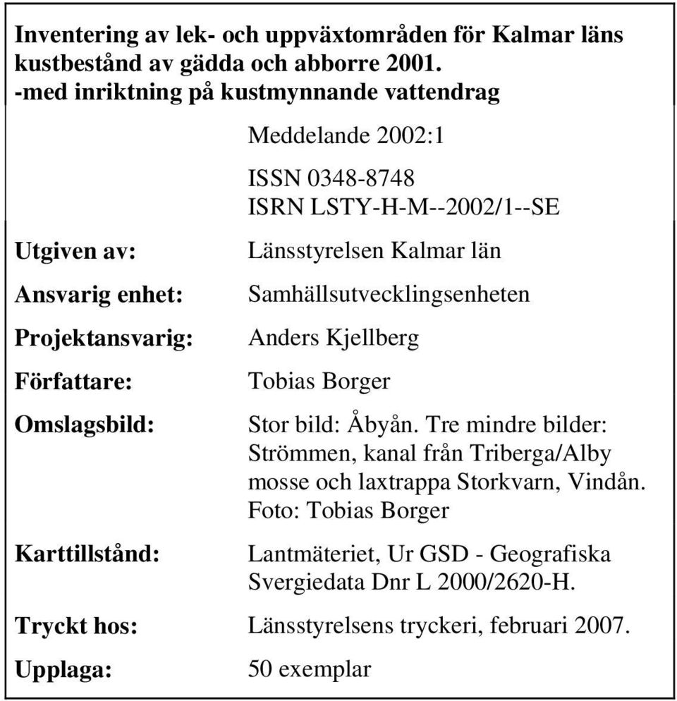 0348-8748 ISRN LSTY-H-M--2002/1--SE Länsstyrelsen Kalmar län Samhällsutvecklingsenheten Anders Kjellberg Tobias Borger Stor bild: Åbyån.