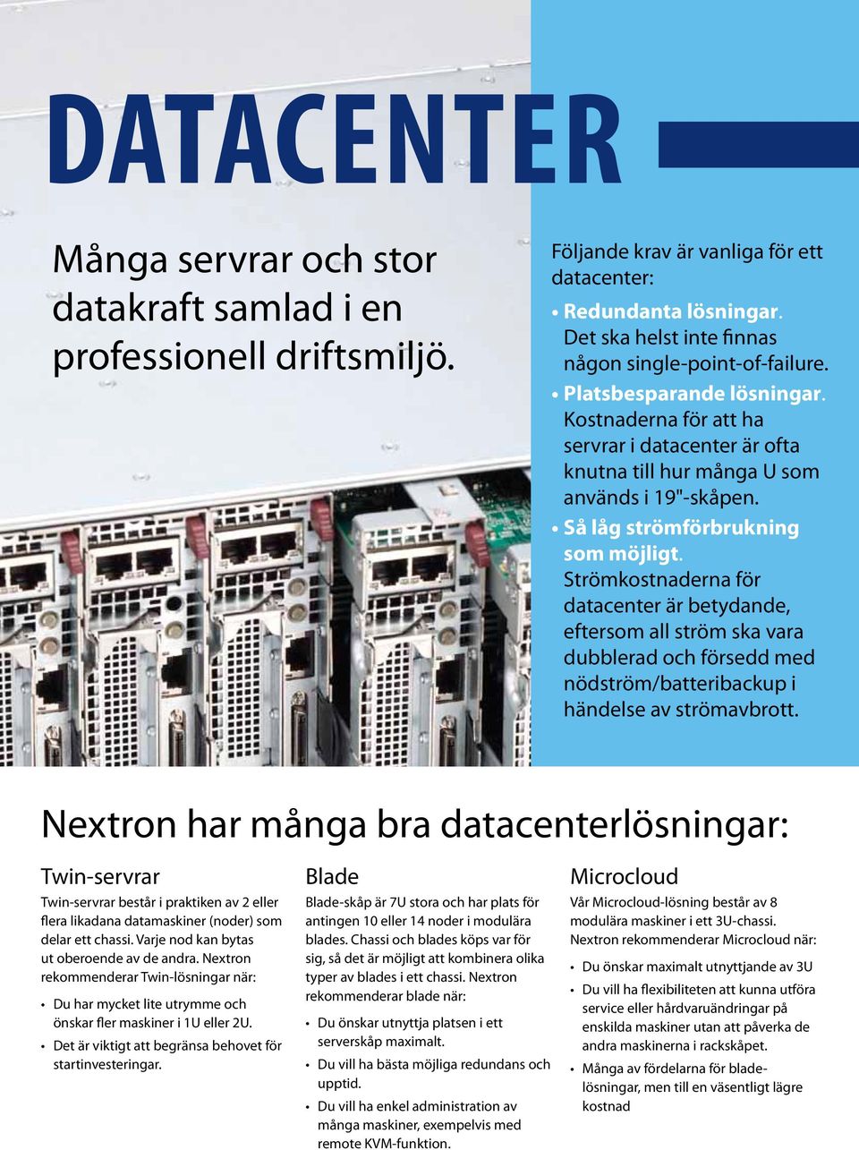 Strömkostnaderna för datacenter är betydande, eftersom all ström ska vara dubblerad och försedd med nödström/batteribackup i händelse av strömavbrott.