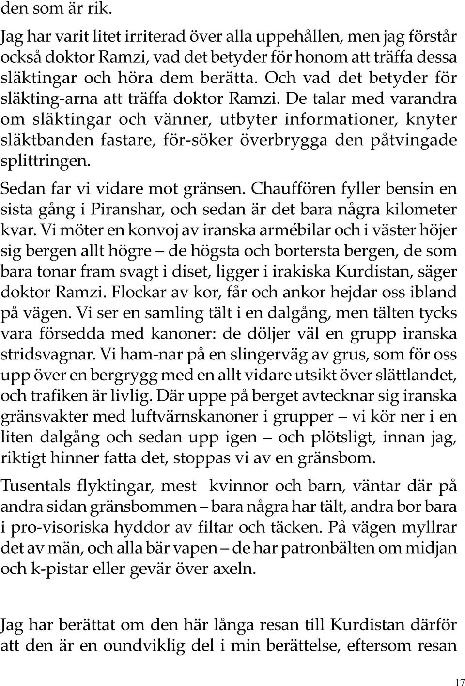 De talar med varandra om släktingar och vänner, utbyter informationer, knyter släktbanden fastare, för-söker överbrygga den påtvingade splittringen. Sedan far vi vidare mot gränsen.