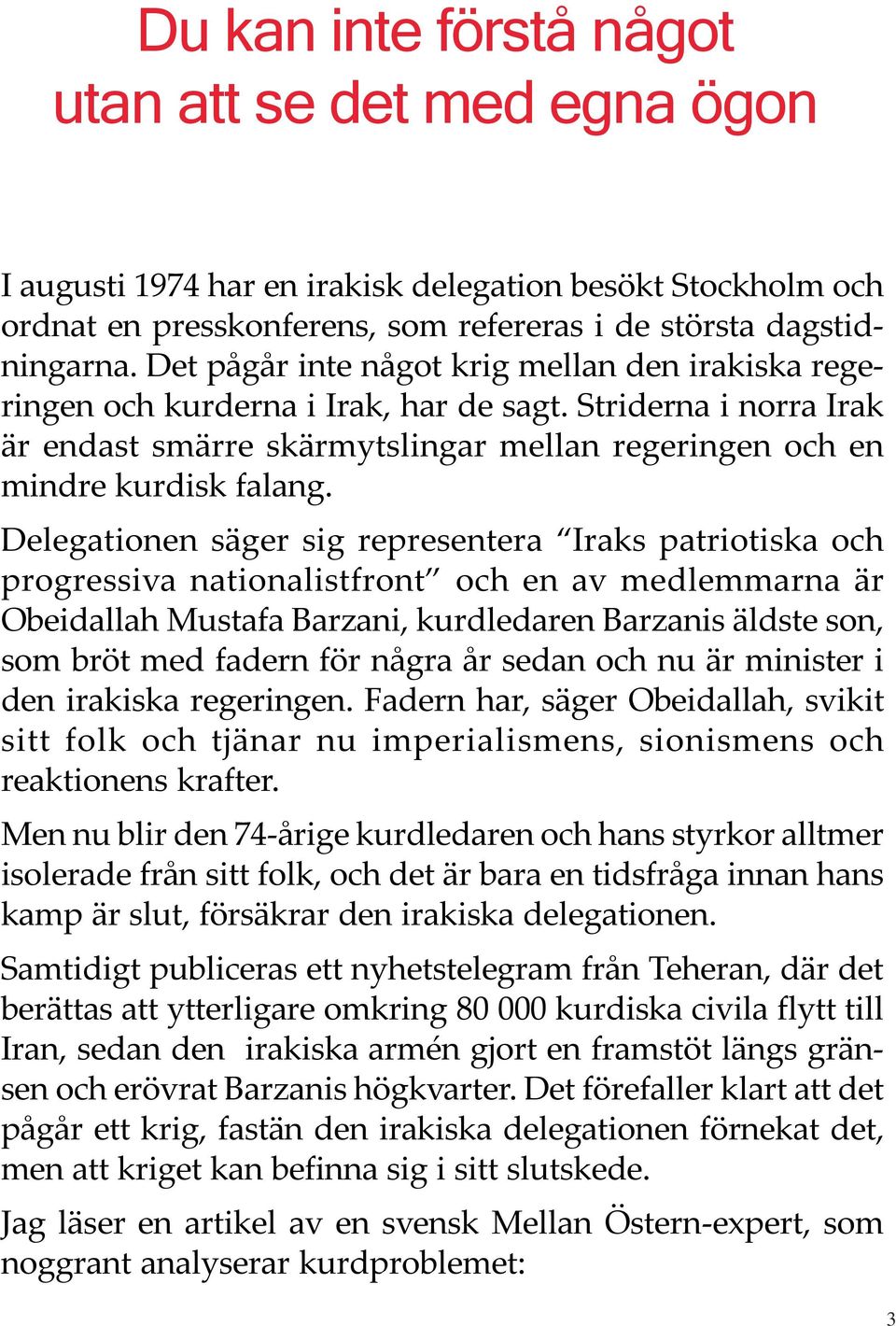 Delegationen säger sig representera Iraks patriotiska och progressiva nationalistfront och en av medlemmarna är Obeidallah Mustafa Barzani, kurdledaren Barzanis äldste son, som bröt med fadern för