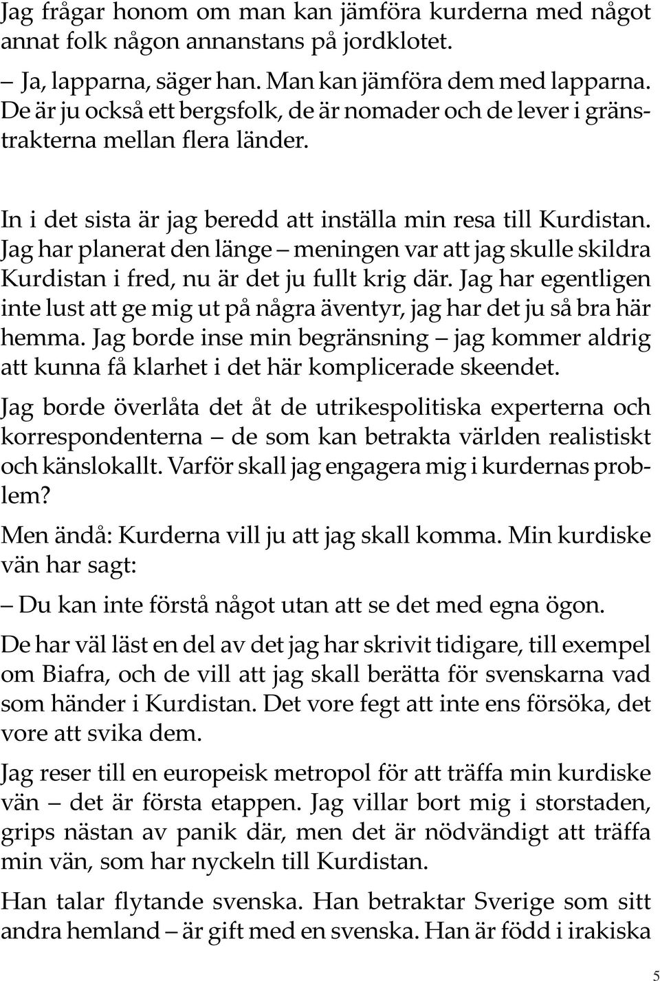 Jag har planerat den länge meningen var att jag skulle skildra Kurdistan i fred, nu är det ju fullt krig där.