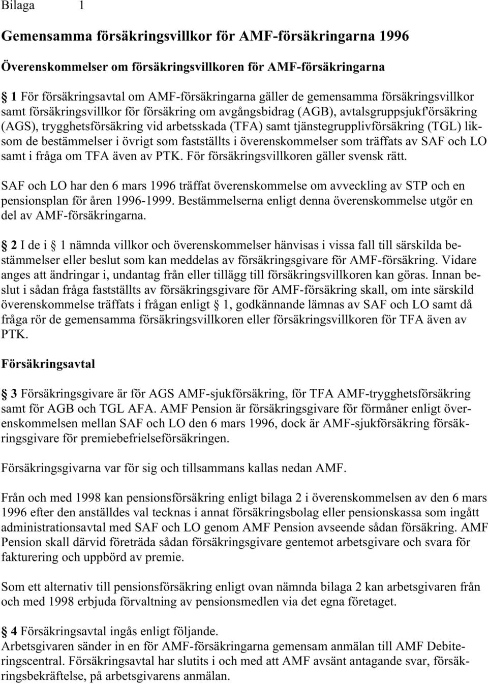 liksom de bestämmelser i övrigt som fastställts i överenskommelser som träffats av SAF och LO samt i fråga om TFA även av PTK. För försäkringsvillkoren gäller svensk rätt.