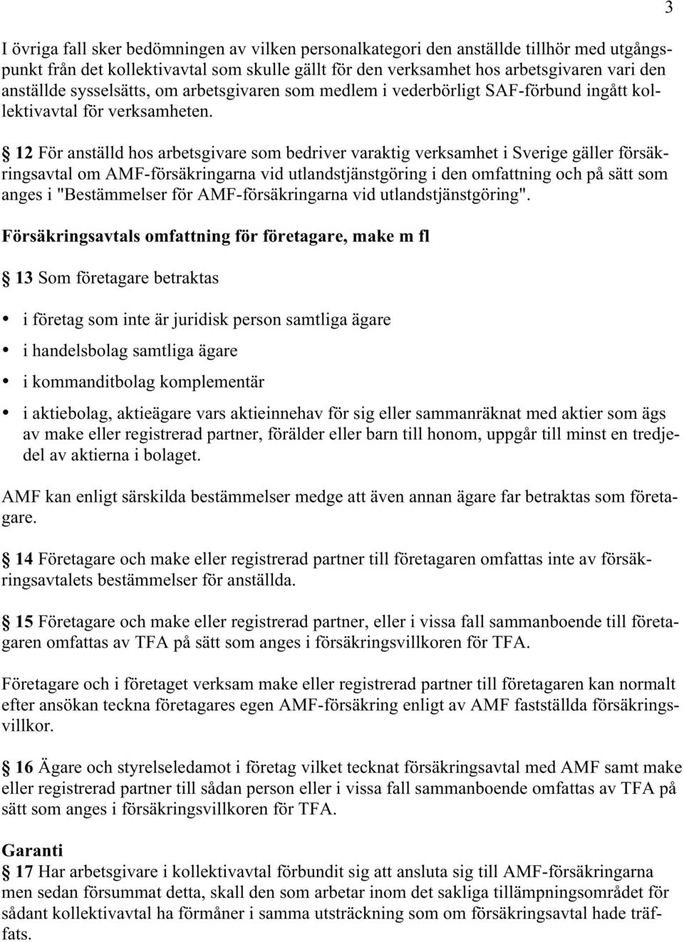 12 För anställd hos arbetsgivare som bedriver varaktig verksamhet i Sverige gäller försäkringsavtal om AMF-försäkringarna vid utlandstjänstgöring i den omfattning och på sätt som anges i