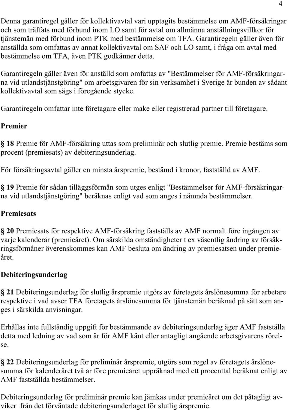 Garantiregeln gäller även för anställda som omfattas av annat kollektivavtal om SAF och LO samt, i fråga om avtal med bestämmelse om TFA, även PTK godkänner detta.