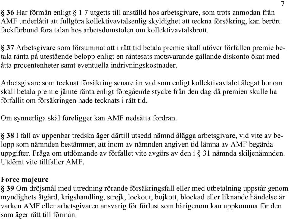 37 Arbetsgivare som försummat att i rätt tid betala premie skall utöver förfallen premie betala ränta på utestående belopp enligt en räntesats motsvarande gällande diskonto ökat med åtta