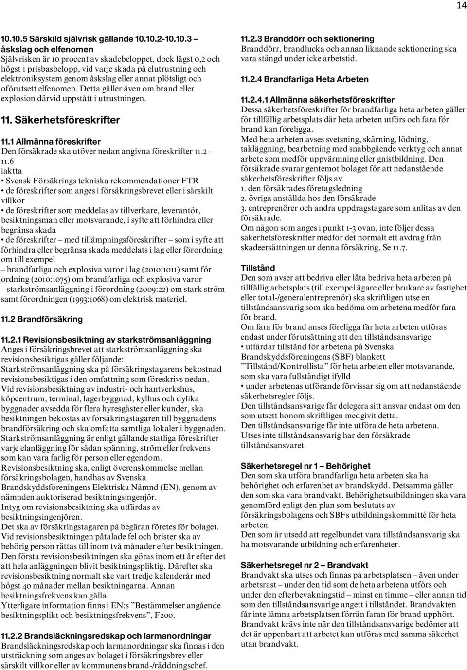 elektroniksystem genom åskslag eller annat plötsligt och oförutsett elfenomen. Detta gäller även om brand eller explosion därvid uppstått i utrustningen. 11. Säkerhetsföreskrifter 11.