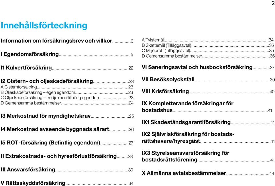 ..25 I4 Merkostnad avseende byggnads särart...26 I5 ROT-försäkring (Befintlig egendom)...27 II Extrakostnads- och hyresförlustförsäkring...28 III Ansvarsförsäkring...30 A Tvistemål.